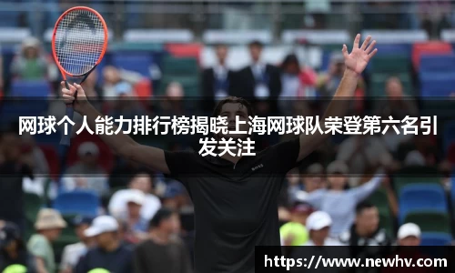 网球个人能力排行榜揭晓上海网球队荣登第六名引发关注