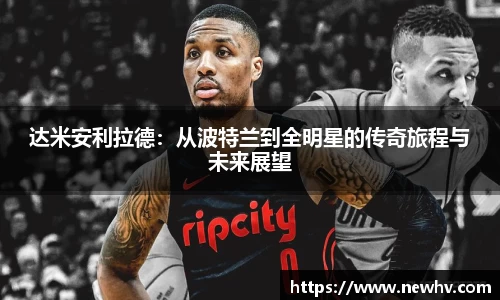 达米安利拉德：从波特兰到全明星的传奇旅程与未来展望